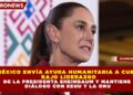 MÉXICO ENVÍA AYUDA HUMANITARIA A CUBA BAJO LIDERAZGO DE LA PRESIDENTA SHEINBAUM Y MANTIENE DIÁLOGO CON EEUU Y LA ONU