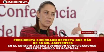 PRESIDENTA SHEINBAUM REPORTA QUE MÁS DE 50 MIL ASISTENTES EN EL ESTADIO AZTECA SUFRIERON COMPLICACIONES DURANTE MÉXICO VS PORTUGAL