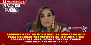 APRUEBAN LEY DE MOVILIDAD EN QUINTANA ROO PARA MEJORAR TRANSPORTE EN 11 MUNICIPIOS; GOBERNADORA MARA LEZAMA CELEBRA AVANCE PARA MILLONES DE USUARIOS