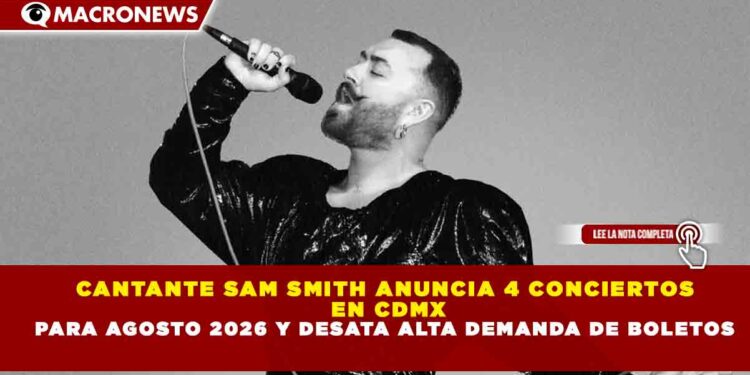 CANTANTE SAM SMITH ANUNCIA 4 CONCIERTOS EN CDMX PARA AGOSTO 2026 Y DESATA ALTA DEMANDA DE BOLETOS