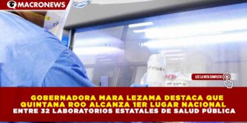 GOBERNADORA MARA LEZAMA DESTACA QUE QUINTANA ROO ALCANZA 1ER LUGAR NACIONAL ENTRE 32 LABORATORIOS ESTATALES DE SALUD PÚBLICA