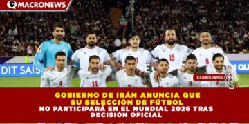 GOBIERNO DE IRÁN ANUNCIA QUE SU SELECCIÓN DE FÚTBOL NO PARTICIPARÁ EN EL MUNDIAL 2026 TRAS DECISIÓN OFICIAL