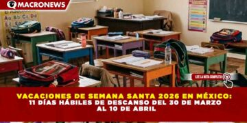 VACACIONES DE SEMANA SANTA 2026 EN MÉXICO: 11 DÍAS HÁBILES DE DESCANSO DEL 30 DE MARZO AL 10 DE ABRIL