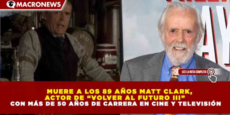 MUERE A LOS 89 AÑOS MATT CLARK, ACTOR DE “VOLVER AL FUTURO III” CON MÁS DE 50 AÑOS DE CARRERA EN CINE Y TELEVISIÓN