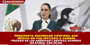 PRESIDENTA SHEINBAUM CONFIRMA QUE MÉXICO NO FUE INVITADO A CUMBRE “ESCUDO DE LAS AMÉRICAS”; DESTACA ACUERDO BILATERAL CON EE.UU.