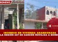 INCENDIO EN VIVIENDA ABANDONADA  DE LA REGIÓN 227 DE CANCÚN MOVILIZA A BOMBEROS