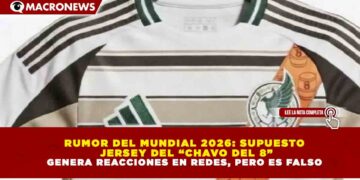 RUMOR DEL MUNDIAL 2026: SUPUESTO JERSEY DEL “CHAVO DEL 8” GENERA REACCIONES EN REDES, PERO ES FALSO