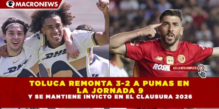 TOLUCA REMONTA 3-2 A PUMAS EN  LA JORNADA 9 Y SE MANTIENE INVICTO EN EL CLAUSURA 2026