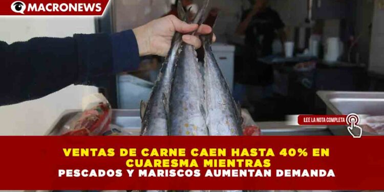 VENTAS DE CARNE CAEN HASTA 40% EN CUARESMA MIENTRAS PESCADOS Y MARISCOS AUMENTAN DEMANDA