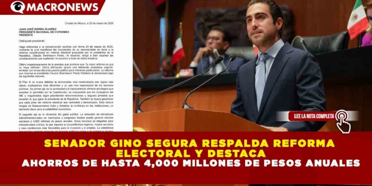 SENADOR GINO SEGURA RESPALDA REFORMA ELECTORAL Y DESTACA AHORROS DE HASTA 4,000 MILLONES DE PESOS ANUALES
