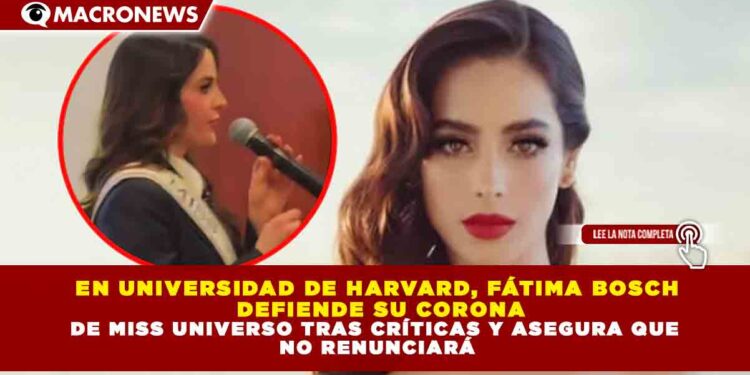 EN UNIVERSIDAD DE HARVARD, FÁTIMA BOSCH DEFIENDE SU CORONA DE MISS UNIVERSO TRAS CRÍTICAS Y ASEGURA QUE NO RENUNCIARÁ