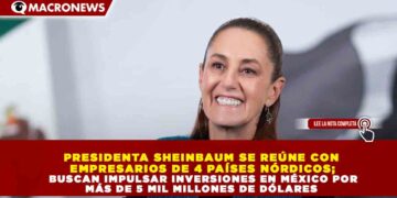PRESIDENTA SHEINBAUM SE REÚNE CON  EMPRESARIOS DE 4 PAÍSES NÓRDICOS;  BUSCAN IMPULSAR INVERSIONES EN MÉXICO POR  MÁS DE 5 MIL MILLONES DE DÓLARES