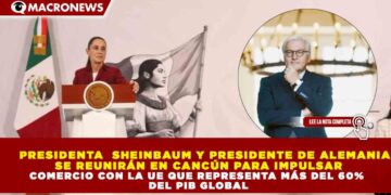 PRESIDENTA  SHEINBAUM Y PRESIDENTE DE ALEMANIA  SE REUNIRÁN EN CANCÚN PARA IMPULSAR COMERCIO CON LA UE QUE REPRESENTA MÁS DEL 60%  DEL PIB GLOBAL