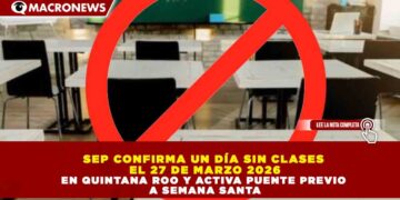 SEP CONFIRMA UN DÍA SIN CLASES EL 27 DE MARZO 2026 EN QUINTANA ROO Y ACTIVA PUENTE PREVIO A SEMANA SANTA