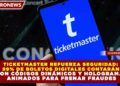 TICKETMASTER REFUERZA SEGURIDAD: 99% DE BOLETOS DIGITALES CONTARÁN CON CÓDIGOS DINÁMICOS Y HOLOGRAMAS ANIMADOS PARA FRENAR FRAUDES