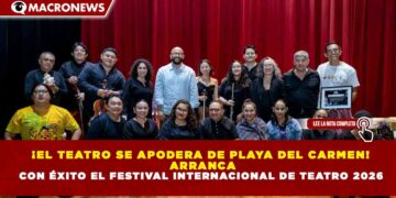 ¡EL TEATRO SE APODERA DE PLAYA DEL CARMEN! ARRANCA CON ÉXITO EL FESTIVAL INTERNACIONAL DE TEATRO 2026