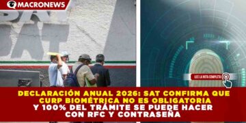 DECLARACIÓN ANUAL 2026: SAT CONFIRMA QUE CURP BIOMÉTRICA NO ES OBLIGATORIA Y 100% DEL TRÁMITE SE PUEDE HACER CON RFC Y CONTRASEÑA