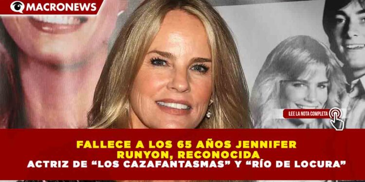 FALLECE A LOS 65 AÑOS JENNIFER RUNYON, RECONOCIDA ACTRIZ DE “LOS CAZAFANTASMAS” Y “RÍO DE LOCURA”