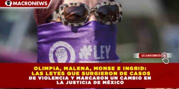 OLIMPIA, MALENA, MONSE E INGRID: LAS LEYES QUE SURGIERON DE CASOS DE VIOLENCIA Y MARCARON UN CAMBIO EN LA JUSTICIA DE MÉXICO