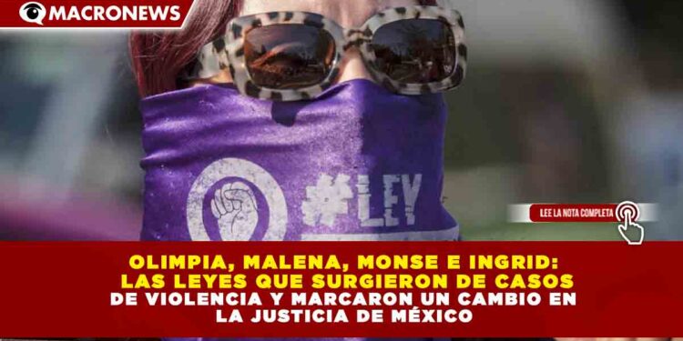 OLIMPIA, MALENA, MONSE E INGRID: LAS LEYES QUE SURGIERON DE CASOS DE VIOLENCIA Y MARCARON UN CAMBIO EN LA JUSTICIA DE MÉXICO