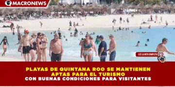PLAYAS DE QUINTANA ROO SE MANTIENEN APTAS PARA EL TURISMO CON BUENAS CONDICIONES PARA VISITANTES