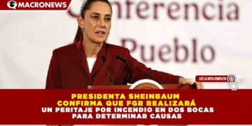 PRESIDENTA SHEINBAUM CONFIRMA QUE FGR REALIZARÁ UN PERITAJE POR INCENDIO EN DOS BOCAS PARA DETERMINAR CAUSAS
