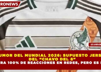 RUMOR DEL MUNDIAL 2026: SUPUESTO JERSEY DEL “CHAVO DEL 8” GENERA 100% DE REACCIONES EN REDES, PERO ES FALSO