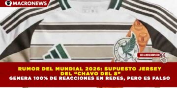RUMOR DEL MUNDIAL 2026: SUPUESTO JERSEY DEL “CHAVO DEL 8” GENERA 100% DE REACCIONES EN REDES, PERO ES FALSO