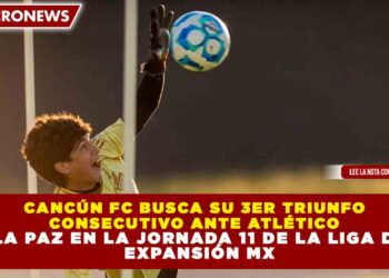CANCÚN FC BUSCA SU 3ER TRIUNFO CONSECUTIVO ANTE ATLÉTICO LA PAZ EN LA JORNADA 11 DE LA LIGA DE EXPANSIÓN MX