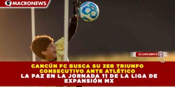 CANCÚN FC BUSCA SU 3ER TRIUNFO CONSECUTIVO ANTE ATLÉTICO LA PAZ EN LA JORNADA 11 DE LA LIGA DE EXPANSIÓN MX