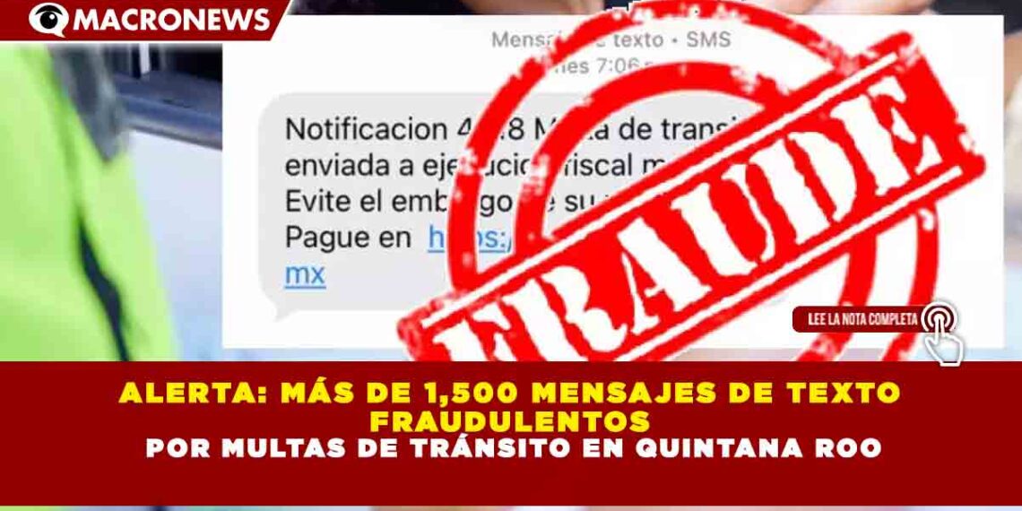 ALERTA: MÁS DE 1,500 MENSAJES DE TEXTO  FRAUDULENTOS  POR MULTAS DE TRÁNSITO EN QUINTANA ROO