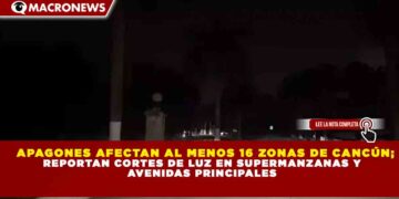 APAGONES AFECTAN AL MENOS 16 ZONAS DE CANCÚN; REPORTAN CORTES DE LUZ EN SUPERMANZANAS Y  AVENIDAS PRINCIPALES