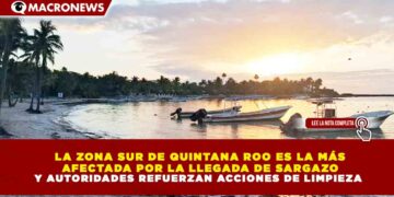 LA ZONA SUR DE QUINTANA ROO ES LA MÁS AFECTADA POR LA LLEGADA DE SARGAZO Y AUTORIDADES REFUERZAN ACCIONES DE LIMPIEZA