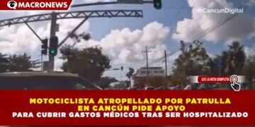MOTOCICLISTA ATROPELLADO POR PATRULLA  EN CANCÚN PIDE APOYO PARA CUBRIR GASTOS MÉDICOS TRAS SER HOSPITALIZADO