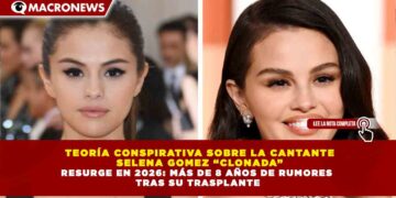 TEORÍA CONSPIRATIVA SOBRE LA CANTANTE SELENA GOMEZ “CLONADA” RESURGE EN 2026: MÁS DE 8 AÑOS DE RUMORES TRAS SU TRASPLANTE