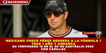 MEXICANO CHECO PÉREZ REGRESA A LA FÓRMULA 1 TRAS 1 AÑO Y ARRANCA SU TEMPORADA 15 EN EL GP DE AUSTRALIA 2026 CON CADILLAC