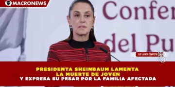 PRESIDENTA SHEINBAUM LAMENTA LA MUERTE DE JOVEN Y EXPRESA SU PESAR POR LA FAMILIA AFECTADA