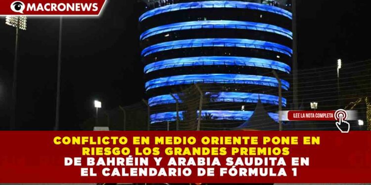 CONFLICTO EN MEDIO ORIENTE PONE EN RIESGO LOS GRANDES PREMIOS  DE BAHRÉIN Y ARABIA SAUDITA EN EL CALENDARIO DE FÓRMULA 1