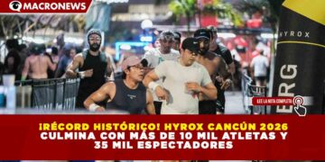 ¡RÉCORD HISTÓRICO! HYROX CANCÚN 2026 CULMINA CON MÁS DE 10 MIL ATLETAS Y 35 MIL ESPECTADORES