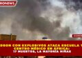 DRON CON EXPLOSIVOS ATACA ESCUELA Y CENTRO MÉDICO EN ÁFRICA: 17 MUERTOS, LA MAYORÍA NIÑAS