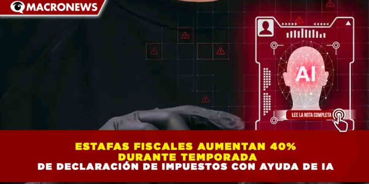 ESTAFAS FISCALES AUMENTAN 40% DURANTE TEMPORADA DE DECLARACIÓN DE IMPUESTOS CON AYUDA DE IA