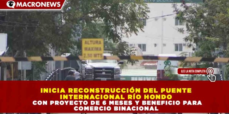 INICIA RECONSTRUCCIÓN DEL PUENTE INTERNACIONAL RÍO HONDO CON PROYECTO DE 6 MESES Y BENEFICIO PARA COMERCIO BINACIONAL