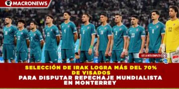 SELECCIÓN DE IRAK LOGRA MÁS DEL 70% DE VISADOS PARA DISPUTAR REPECHAJE MUNDIALISTA EN MONTERREY