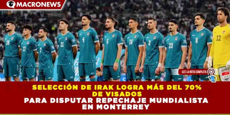 SELECCIÓN DE IRAK LOGRA MÁS DEL 70% DE VISADOS PARA DISPUTAR REPECHAJE MUNDIALISTA EN MONTERREY
