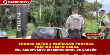 CHOQUE ENTRE 2 VEHÍCULOS PROVOCA TRÁFICO LENTO CERCA DEL AEROPUERTO INTERNACIONAL DE CANCÚN