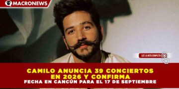 CAMILO ANUNCIA 39 CONCIERTOS EN 2026 Y CONFIRMA FECHA EN CANCÚN PARA EL 17 DE SEPTIEMBRE