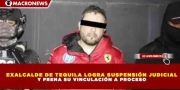 EXALCALDE DE TEQUILA LOGRA SUSPENSIÓN JUDICIAL Y FRENA SU VINCULACIÓN A PROCESO
