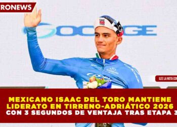 MEXICANO ISAAC DEL TORO MANTIENE LIDERATO EN TIRRENO-ADRIÁTICO 2026 CON 3 SEGUNDOS DE VENTAJA TRAS ETAPA 3