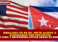 EMBAJADA DE EE.UU. EMITE ALERTA A CIUDADANOS POR PROTESTAS EN CUBA Y RECOMIENDA EVITAR ZONAS DE RIESGO