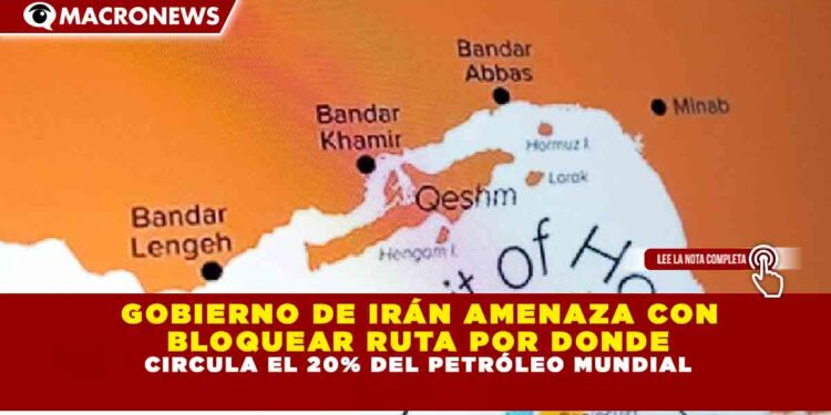 GOBIERNO DE IRÁN AMENAZA CON BLOQUEAR RUTA POR DONDE CIRCULA EL 20% DEL PETRÓLEO MUNDIAL